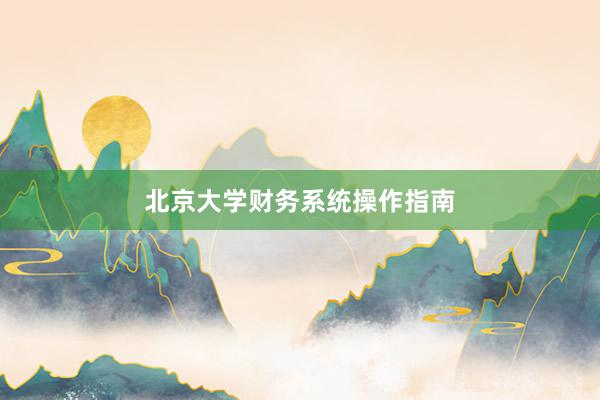 北京大学财务系统操作指南
