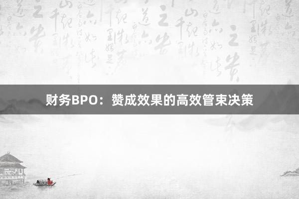 财务BPO：赞成效果的高效管束决策